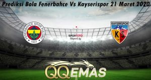 Prediksi Bola Fenerbahce Vs Kayserispor 21 Maret 2020