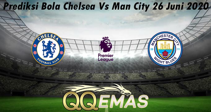 Prediksi Bola Chelsea Vs Man City 26 Juni 2020