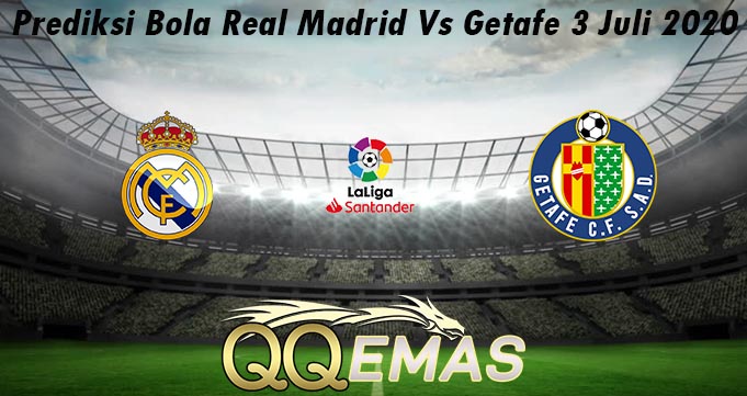 Prediksi Bola Real Madrid Vs Getafe 3 Juli 2020