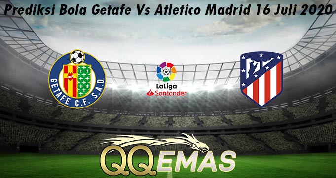 Prediksi Bola Getafe Vs Atletico Madrid 16 Juli 2020