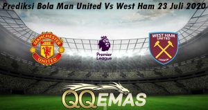 Prediksi Bola Man United Vs West Ham 23 Juli 2020