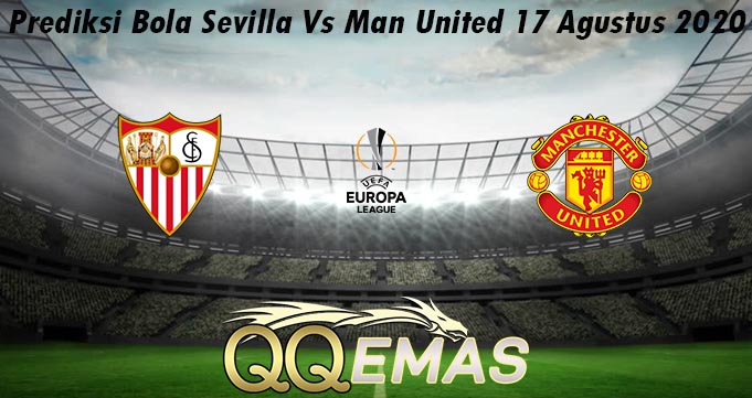 Prediksi Bola Sevilla Vs Man United 17 Agustus 2020