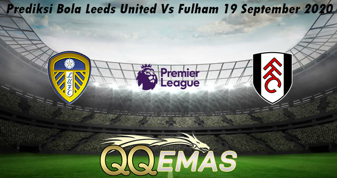 Prediksi Bola Leeds United Vs Fulham 19 September 2020