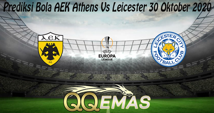 Prediksi Bola AEK Athens Vs Leicester 30 Oktober 2020