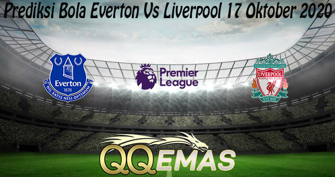 Prediksi Bola Everton Vs Liverpool 17 Oktober 2020