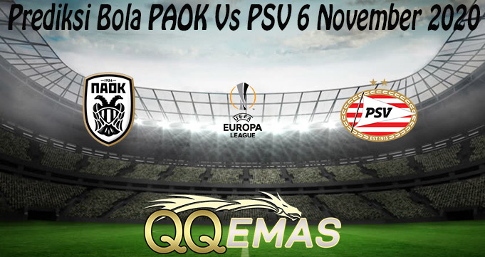 Prediksi Bola PAOK Vs PSV 6 November 2020