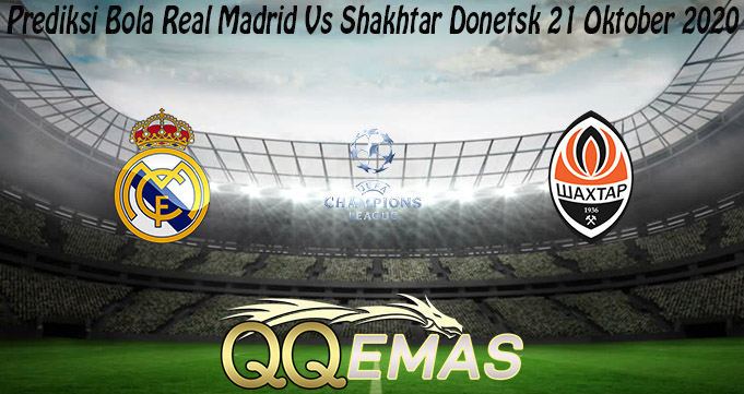 Prediksi Bola Real Madrid Vs Shakhtar Donetsk 21 Oktober 2020