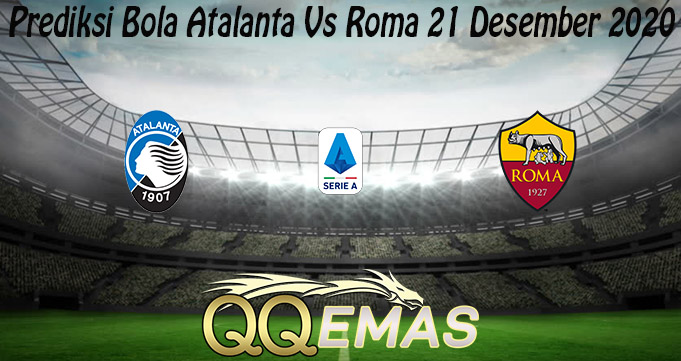 Prediksi Bola Atalanta Vs Roma 21 Desember 2020