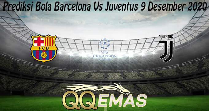 Prediksi Bola Barcelona Vs Juventus 9 Desember 2020