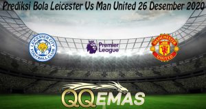 Prediksi Bola Leicester Vs Man United 26 Desember 2020