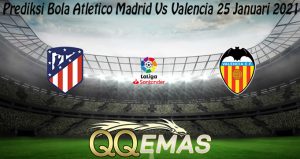 Prediksi Bola Atletico Madrid Vs Valencia 25 Januari 2021