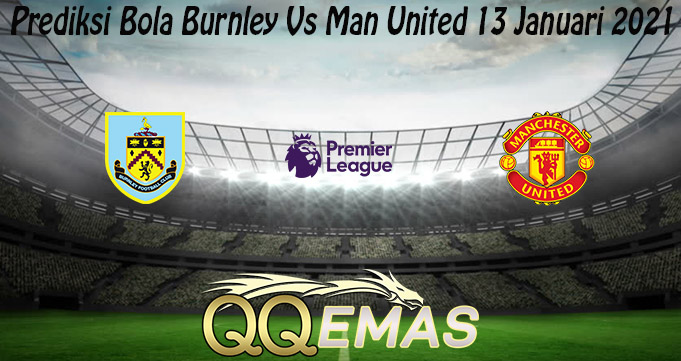 Prediksi Bola Burnley Vs Man United 13 Januari 2021