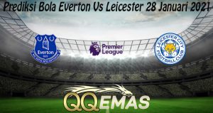 Prediksi Bola Everton Vs Leicester 28 Januari 2021