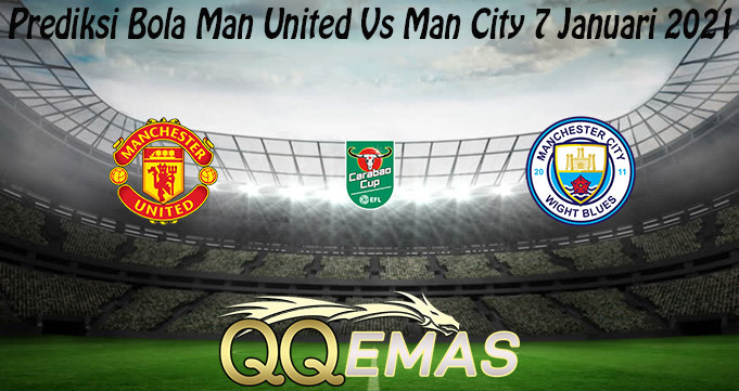 Prediksi Bola Man United Vs Man City 7 Januari 2021