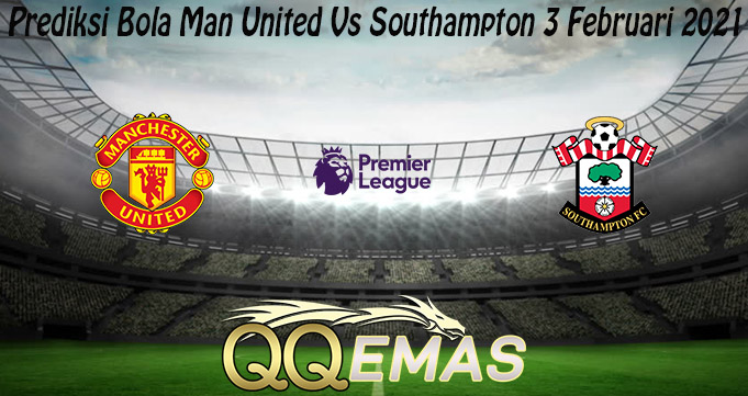 Prediksi Bola Man United Vs Southampton 3 Februari 2021