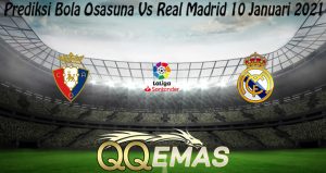 Prediksi Bola Osasuna Vs Real Madrid 10 Januari 2021