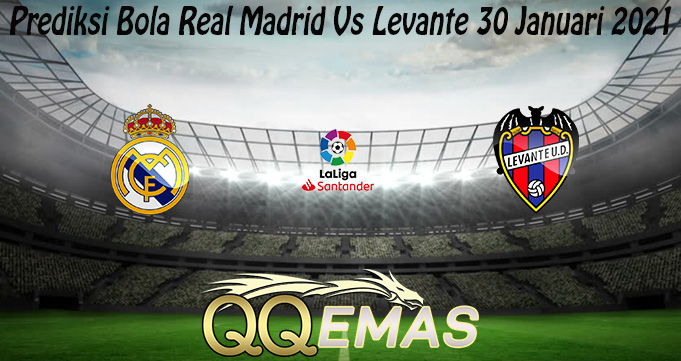 Prediksi Bola Real Madrid Vs Levante 30 Januari 2021