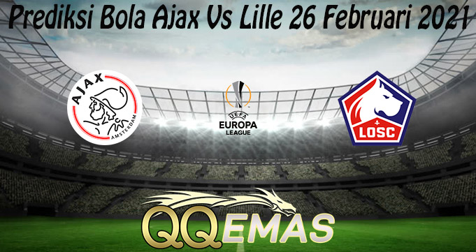 Prediksi Bola Ajax Vs Lille 26 Februari 2021