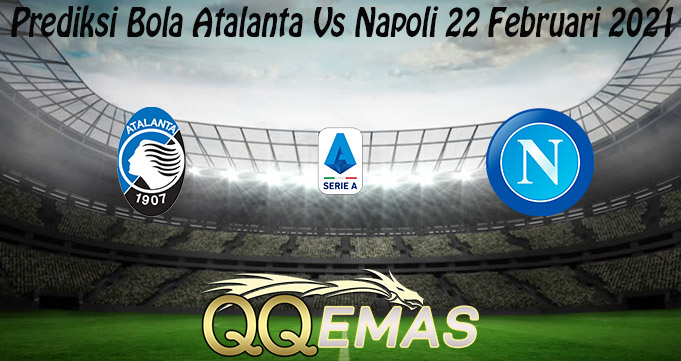 Prediksi Bola Atalanta Vs Napoli 22 Februari 2021