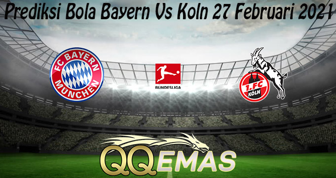 Prediksi Bola Bayern Vs Koln 27 Februari 2021