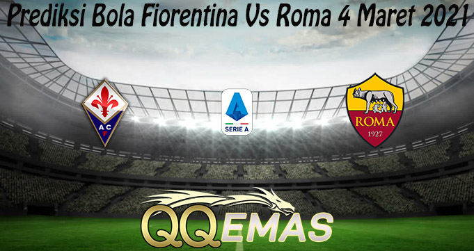 Prediksi Bola Fiorentina Vs Roma 4 Maret 2021