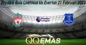 Prediksi Bola Liverpool Vs Everton 21 Februari 2021