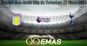 Prediksi Bola Aston Villa Vs Tottenham 22 Maret 2021