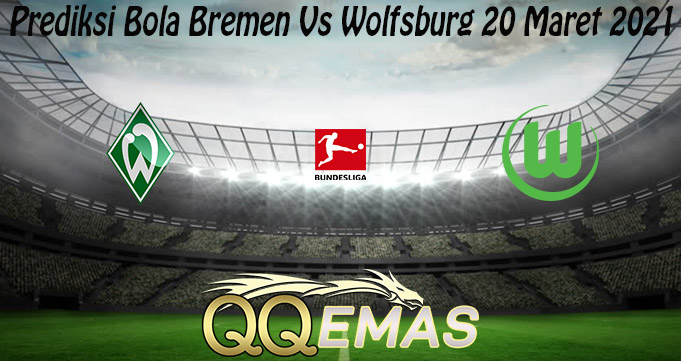 Prediksi Bola Bremen Vs Wolfsburg 20 Maret 2021