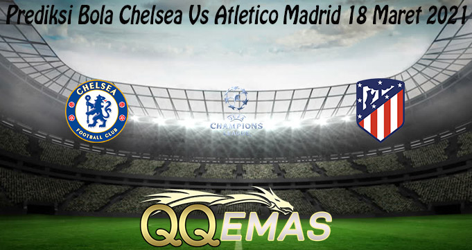 Prediksi Bola Chelsea Vs Atletico Madrid 18 Maret 2021