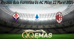 Prediksi Bola Fiorentina Vs AC Milan 22 Maret 2021