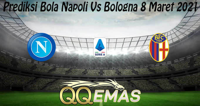 Prediksi Bola Napoli Vs Bologna 8 Maret 2021