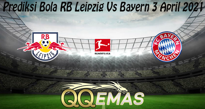 Prediksi Bola RB Leipzig Vs Bayern 3 April 2021