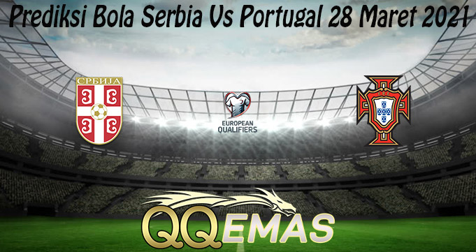 Prediksi Bola Serbia Vs Portugal 28 Maret 2021