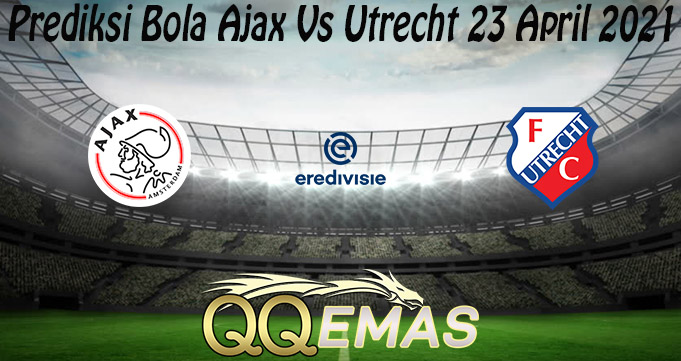 Prediksi Bola Ajax Vs Utrecht 23 April 2021