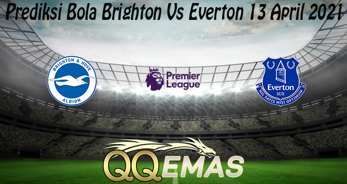 Prediksi Bola Brighton Vs Everton 13 April 2021