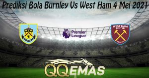 Prediksi Bola Burnley Vs West Ham 4 Mei 2021