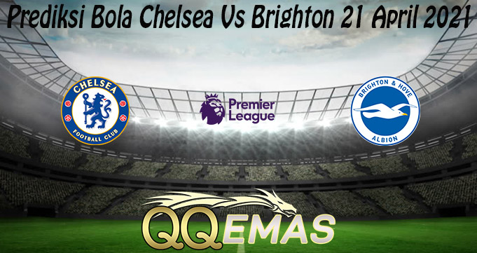 Prediksi Bola Chelsea Vs Brighton 21 April 2021