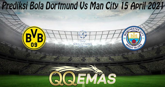 Prediksi Bola Dortmund Vs Man City 15 April 2021