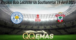 Prediksi Bola Leicester Vs Southampton 19 April 2021