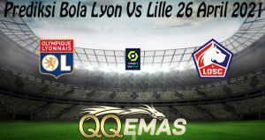 Prediksi Bola Lyon Vs Lille 26 April 2021