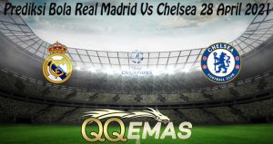 Prediksi Bola Real Madrid Vs Chelsea 28 April 2021