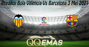 Prediksi Bola Valencia Vs Barcelona 3 Mei 2021