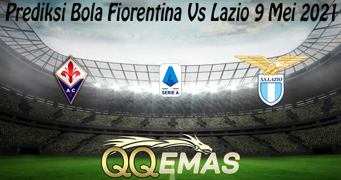 Prediksi Bola Fiorentina Vs Lazio 9 Mei 2021