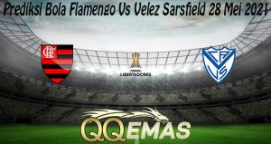 Prediksi Bola Flamengo Vs Velez Sarsfield 28 Mei 2021