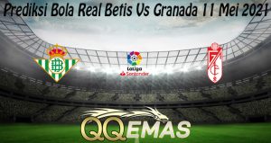 Prediksi Bola Real Betis Vs Granada 11 Mei 2021