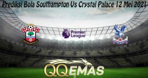 Prediksi Bola Southampton Vs Crystal Palace 12 Mei 2021