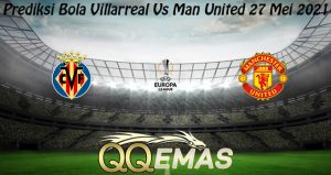 Prediksi Bola Villarreal Vs Man United 27 Mei 2021