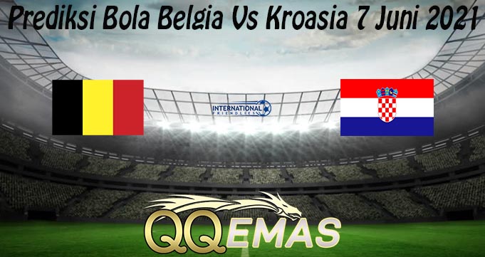 Prediksi Bola Belgia Vs Kroasia 7 Juni 2021