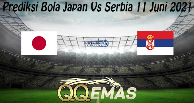 Prediksi Bola Japan Vs Serbia 11 Juni 2021