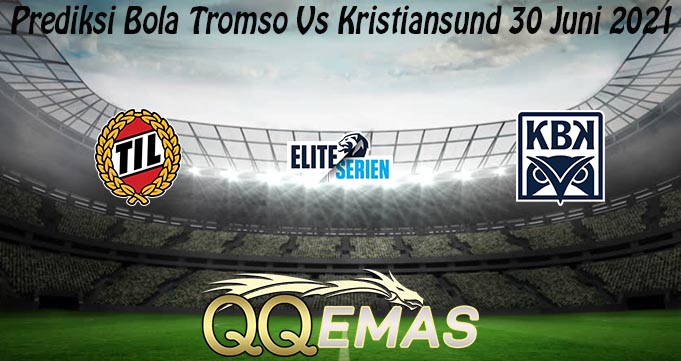 Prediksi Bola Tromso Vs Kristiansund 30 Juni 2021